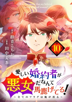 愛しい婚約者が悪女だなんて馬鹿げてる！　〜全てのフラグは俺が折る〜【単話】 10