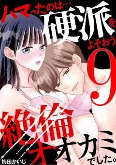 ハマったのは…硬派をよそおう絶倫オオカミでした。 9