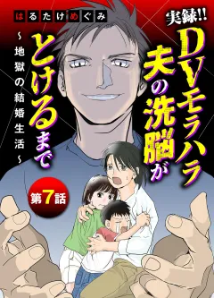 実録！！DVモラハラ夫の洗脳がとけるまで　〜地獄の結婚生活〜 7