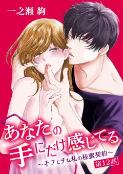 あなたの手にだけ感じてる〜手フェチな私の秘蜜契約〜 12